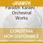 Faradzh Karaev - Orchestral Works cd musicale di Faradzh Karaev