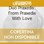 Duo Praxedis: From Praxedis With Love cd