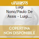Luigi Nono/Paulo De Assis - Luigi Nono/Paulo De Assis cd musicale di Luigi Nono/Paulo De Assis