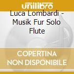 Luca Lombardi - Musik Fur Solo Flute cd musicale di Luca Lombardi