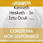 Kenneth Hesketh - In Ictu Oculi - Orchestral Works cd