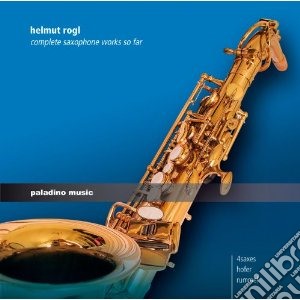 Helmut Rogl - Complete Saxophone Works So Far cd musicale di Helmut Rogl