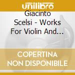 Giacinto Scelsi - Works For Violin And For Viola cd