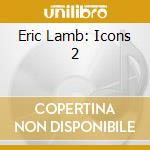 Eric Lamb: Icons 2 cd musicale