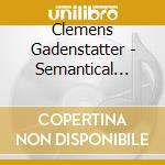 Clemens Gadenstatter - Semantical Investigations (3 Cd) cd