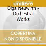 Olga Neuwirth - Orchestral Works cd musicale