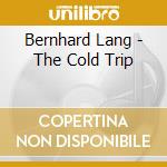Bernhard Lang - The Cold Trip cd musicale di Bernhard Lang
