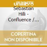Sebastian Hilli - Confluence / Divergence cd musicale
