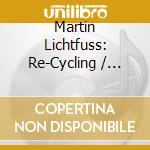 Martin Lichtfuss: Re-Cycling / Various cd