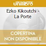 Ezko Kikoutchi - La Porte cd