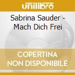 Sabrina Sauder - Mach Dich Frei cd musicale di Sauder, Sabrina