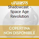 Shadowcast - Space Age Revolution cd musicale di Shadowcast