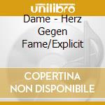 Dame - Herz Gegen Fame/Explicit cd musicale di Dame
