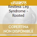Restless Leg Syndrome - Rooted cd musicale di Restless Leg Syndrome