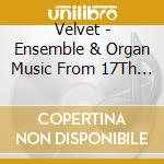Velvet - Ensemble & Organ Music From 17Th Century Austria cd musicale di Velvet