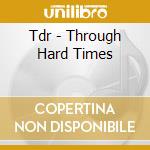 Tdr - Through Hard Times cd