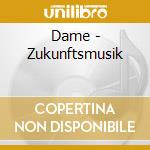 Dame - Zukunftsmusik cd