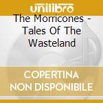 The Morricones - Tales Of The Wasteland cd