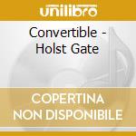 Convertible - Holst Gate cd musicale di Convertible