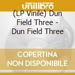(LP Vinile) Dun Field Three - Dun Field Three lp vinile di Dun Field Three