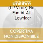 (LP Vinile) No Fun At All - Lowrider lp vinile di No Fun At All