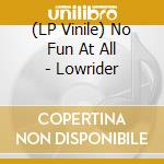 (LP Vinile) No Fun At All - Lowrider vinile
