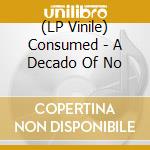 (LP Vinile) Consumed - A Decado Of No lp vinile di Consumed