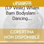 (LP Vinile) Wham Bam Bodyslam - Dancing Wrestling Burning vinile