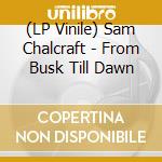 (LP Vinile) Sam Chalcraft - From Busk Till Dawn vinile