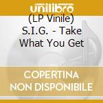 (LP Vinile) S.I.G. - Take What You Get vinile