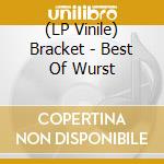 (LP Vinile) Bracket - Best Of Wurst vinile