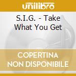 S.I.G. - Take What You Get cd