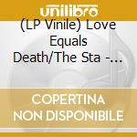 (LP Vinile) Love Equals Death/The Sta - Love Equals Death/The.. vinile
