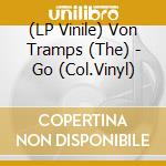 (LP Vinile) Von Tramps (The) - Go (Col.Vinyl) vinile
