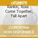 Rankin, Russ - Come Together, Fall Apart cd