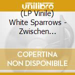 (LP Vinile) White Sparrows - Zwischen Liebe, Hass & Suff(Cv) vinile