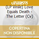 (LP Vinile) Love Equals Death - The Letter (Cv) vinile