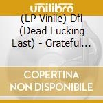 (LP Vinile) Dfl (Dead Fucking Last) - Grateful (Cv) vinile