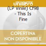 (LP Vinile) Cf98 - This Is Fine vinile