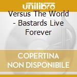Versus The World - Bastards Live Forever cd