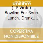 (LP Vinile) Bowling For Soup - Lunch. Drunk. Love (Cv) vinile