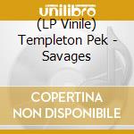 (LP Vinile) Templeton Pek - Savages vinile