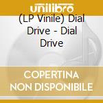 (LP Vinile) Dial Drive - Dial Drive vinile