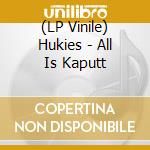(LP Vinile) Hukies - All Is Kaputt vinile