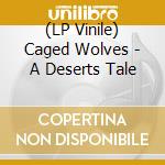 (LP Vinile) Caged Wolves - A Deserts Tale vinile