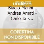Biagio Marini - Andrea Amati - Carlo Ix - Le Origini Del Violino cd