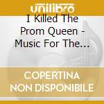 I Killed The Prom Queen - Music For The Recently Deceased cd