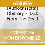 (Audiocassetta) Obituary - Back From The Dead cd musicale