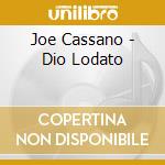 Joe Cassano - Dio Lodato cd musicale di CASSANO JOE