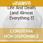 Life And Death (and Almost Everything El cd